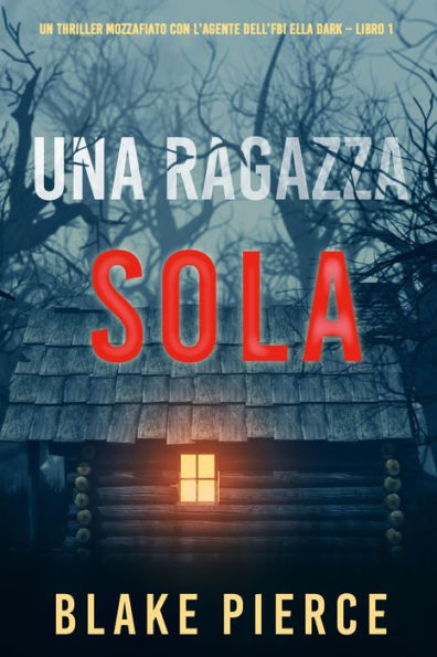 Una ragazza sola (Un thriller mozzafiato con l'agente dell'FBI Ella Dark Libro 1)