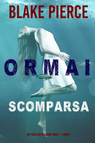 Title: Ormai scomparsa (Un Thriller di Laura Frost Libro 1), Author: Blake Pierce