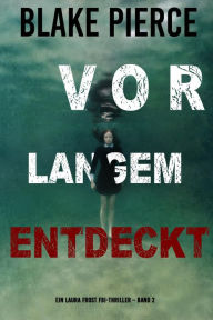 Title: Vor Langem Entdeckt (Ein Laura Frost FBI-Thriller Band 2), Author: Blake Pierce