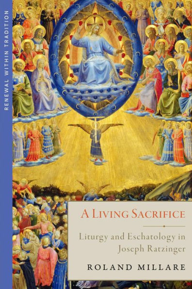 A Living Sacrifice: Liturgy and Eschatology in Joseph Ratzinger