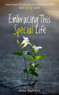 Embracing This Special Life: Learning to Flourish as a Mother of a Child with Special Needs