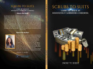 Title: Scrubs To Suits: LEARN THE MAGIC OF SUCCESSFULLY LAUNCHING A BUSINESS., Author: Gwenette Boddie