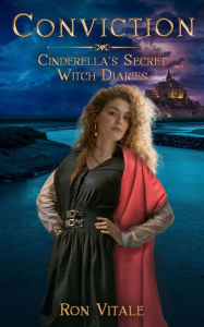 Title: Conviction: Cinderella's Secret Witch Diaries (Book 5), Author: Ron Vitale