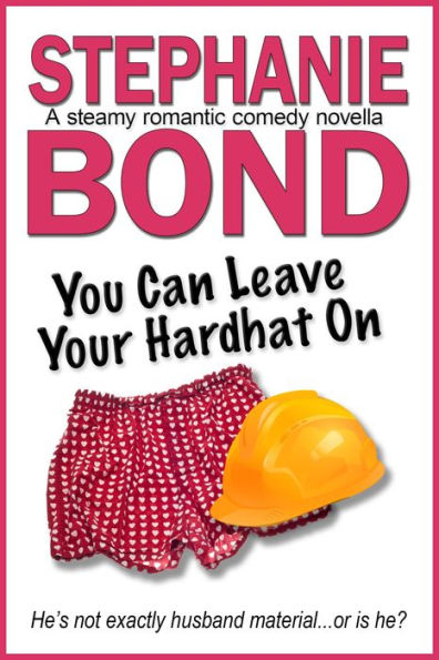 You Can Leave Your Hardhat On: A steamy romantic comedy novella