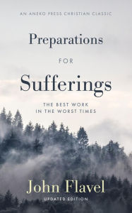 Title: Preparations for Sufferings: The Best Work in the Worst Times, Author: John Flavel