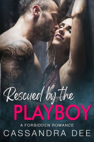 Title: Rescued By The Playboy: A Forbidden Romance, Author: Cassandra Dee