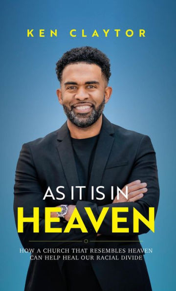 As It Is in Heaven: How a Church That Resembles Heaven Can Help Heal Our Racial Divide