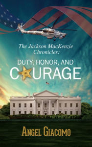 Title: The Jackson MacKenzie Chronicles: Duty, Honor, and Courage, Author: Angel Giacomo