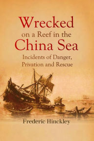 Title: Wrecked on a Reef in the China Sea: Incidents of Danger, Privation and Rescue, Author: Frederic Hinckley