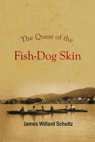 Title: The Quest of the Fish-Dog Skin, Author: James Willard Schultz
