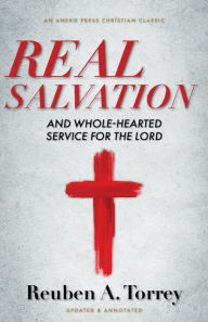 Title: Real Salvation: And Whole-Hearted Service for the Lord, Author: Reuben A. Torrey