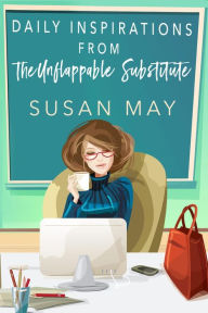 Title: Daily Inspirations from the Unflappable Substitute, Author: Susan May
