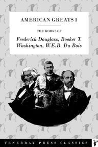 Title: American Greats I: The Works of Frederick Douglass, Booker T. Washington, W.E.B. DuBois, Author: W. E. B. Du Bois