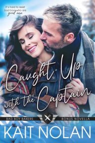 Title: Caught Up with the Captain: A Small Town Second Chance Secret Baby Military Romance, Author: Kait Nolan