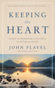 Title: Keeping the Heart: Lessons on Maintaining a Pure Heart in All Seasons of Life, Author: John Flavel