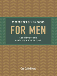 Title: Moments with God for Men: 100 Devotions for Life and Adventure, Author: Our Daily Bread
