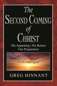 Title: The Second Coming of Christ: His Appearing, His Return, Our Preparation, Author: Greg Hinnant