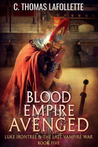 Title: Blood Empire Avenged: An Action-Adventure Urban Fantasy with Found Family, Author: C. Thomas Lafollette