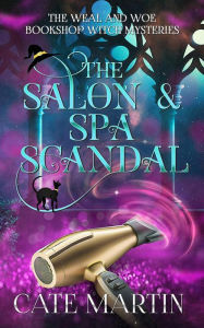 Title: The Salon & Spa Scandal: A Weal and Woe Bookshop Witch Mystery, Author: Cate Martin