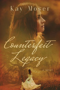 Title: Counterfeit Legacy, Author: Kay Moser