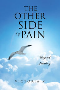 Title: The Other Side Of Pain: Beyond Healing, Author: Victoria M