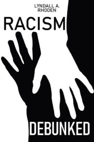 Title: RACISM DEBUNKED, Author: Lyndall A Rhoden