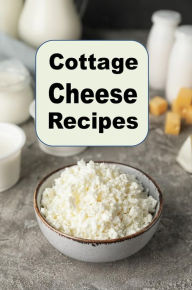 Title: Cottage Cheese Recipes: From Salads to Desserts, Delicious Recipes for Every Meal, Author: Katy Lyons