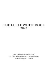Title: The Little White Book for Easter 2023: Six-minute reflections on the Resurrection Narratives according to Luke, Author: Ken Untener