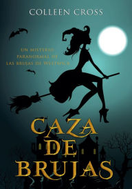 Title: Caza de brujas: Un misterio paranormal de las brujas de Westwick #1, Author: Colleen Cross