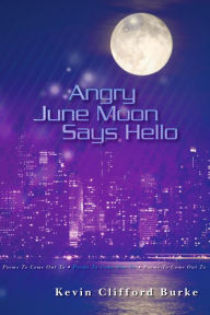 Title: Angry June Moon Says Hello: Poems to Come Out To, Author: Kevin Clifford Burke