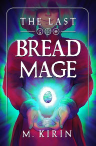 Title: The Last Bread Mage, Author: M. Kirin