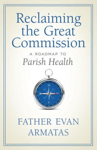 Title: Reclaiming the Great Commission: A Roadmap to Parish Health, Author: Evan Armatas