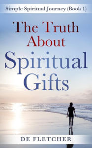 Title: The Truth About Spiritual Gifts, Author: De Fletcher