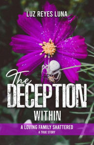 Title: The Deception Within: A Loving Family Shattered, Author: Luz Reyes Luna