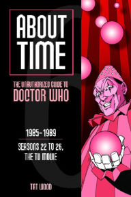 Title: About Time 6: The Unauthorized Guide to Doctor Who (Seasons 22 to 26, The TV Movie), Author: Tat Wood