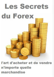 Title: Les secrets du Forex et l'art d'acheter et de vendre n'importe quelle marchandise, Author: vivien