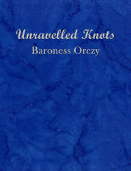 Title: Unravelled Knots, Author: Baroness Orczy