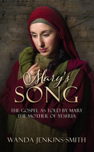 Title: MARY'S SONG: The Gospel as told by Mary the Mother of Yeshua, Author: Wanda Jenkins-Smith