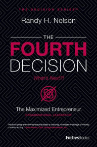 Title: The Fourth Decision: The Maximized Entrepreneur, Author: Randy H. Nelson