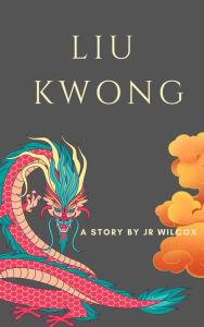 Title: Liu Kwong: A tale of love, ice, and fire, Author: JR Wilcox