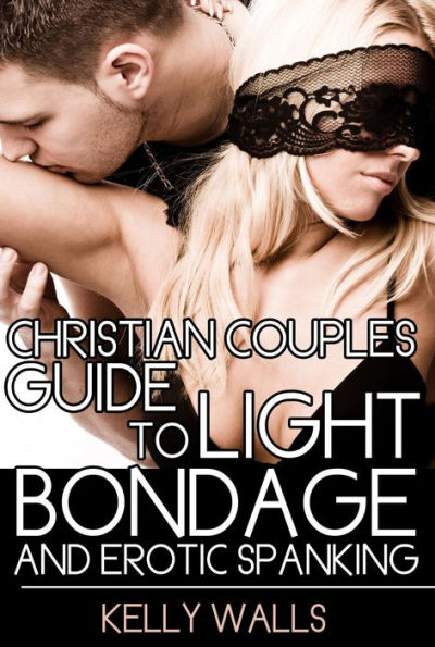 Christian Couples Guide To Light Bondage and Erotic Spanking