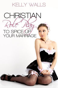 Title: Christian Roleplay To Spice Up Your Marriage, Author: Kelly Walls
