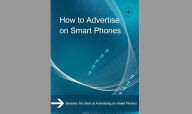 Title: HOW TO ADVERTISE ON SMART PHONES, Author: Black Eagle Digital Media Company