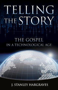 Title: Telling the Story: The Gospel in a Technological Age, Author: J. Stanley Hargraves
