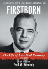Title: Firstborn: The Life of Luis Fred Kennedy 1908-1982, Author: Fred W. Kennedy