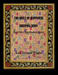 Title: The Quilt of Happiness; Creeping Jenny and Other New England Stories, Author: Kate Douglas Wiggins