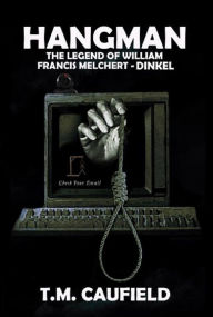 Title: Hangman: The Legend of William Francis Melchert-Dinkel, Author: T. M. Caufield