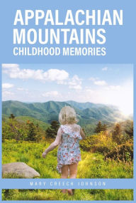 Free books to download pdf Appalachian Mountains Childhood Memories by Mary Creech Johnson, Mary Creech Johnson in English