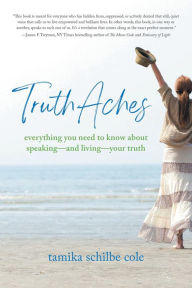 Title: TruthAches: Everything You Need to Know About Speakingand LivingYour Truth, Author: Tamika Schilbe Cole