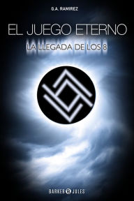 Title: El juego eterno: La llegada de los 8, Author: G.A. Ramírez